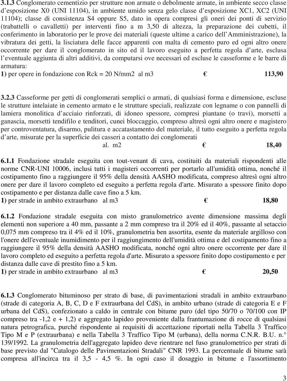 conferimento in laboratorio per le prove dei materiali (queste ultime a carico dell Amministrazione), la vibratura dei getti, la lisciatura delle facce apparenti con malta di cemento puro ed ogni