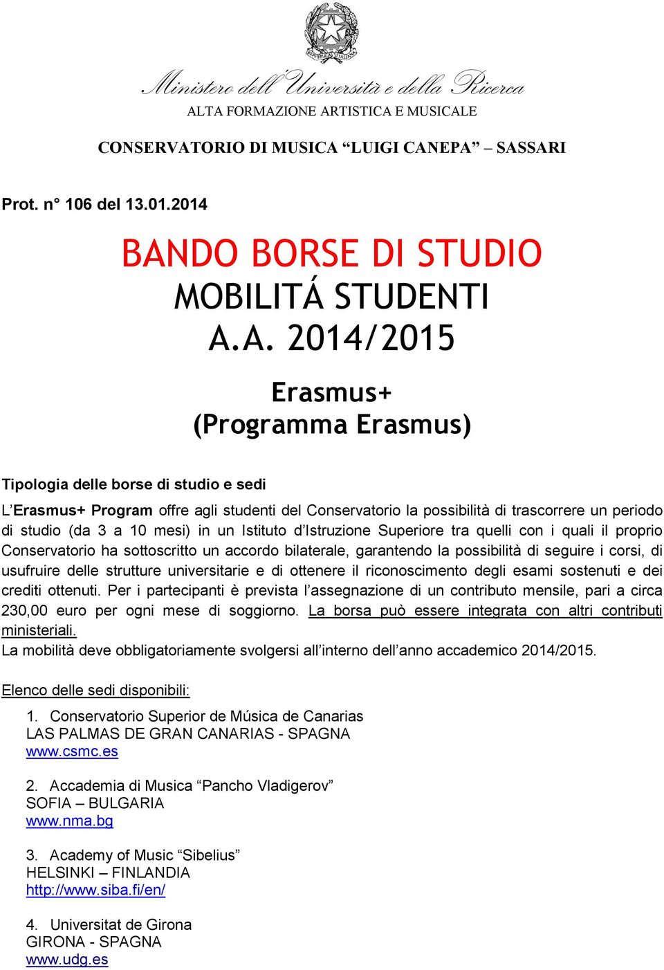 Tipologia delle borse di studio e sedi L Erasmus+ Program offre agli studenti del Conservatorio la possibilità di trascorrere un periodo di studio (da 3 a 10 mesi) in un Istituto d Istruzione