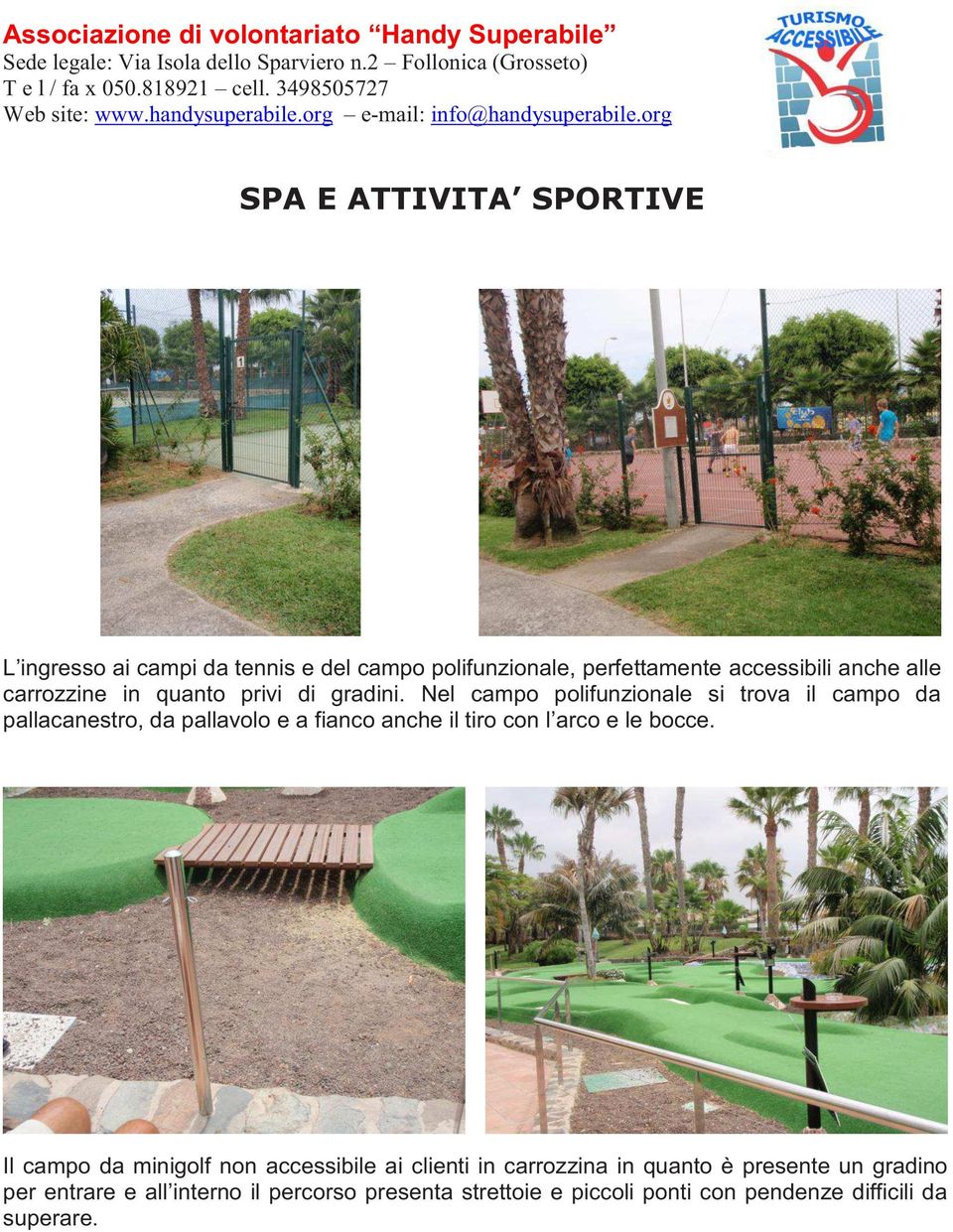 Nel campo polifunzionale si trova il campo da pallacanestro, da pallavolo e a fianco anche il tiro con l arco e le bocce.