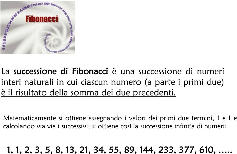 Matematicamente si ottiene assegnando i valori dei primi due termini, 1 e 1 e calcolando via