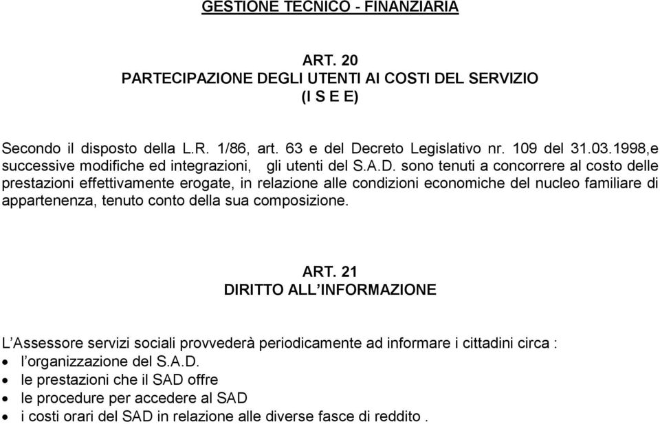 sono tenuti a concorrere al costo delle prestazioni effettivamente erogate, in relazione alle condizioni economiche del nucleo familiare di appartenenza, tenuto conto della sua