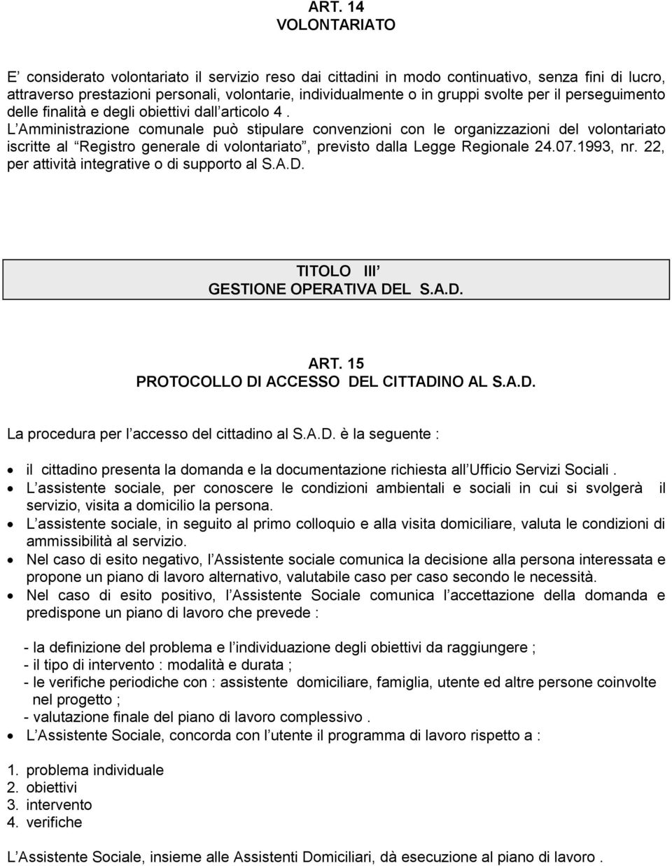 L Amministrazione comunale può stipulare convenzioni con le organizzazioni del volontariato iscritte al Registro generale di volontariato, previsto dalla Legge Regionale 24.07.1993, nr.