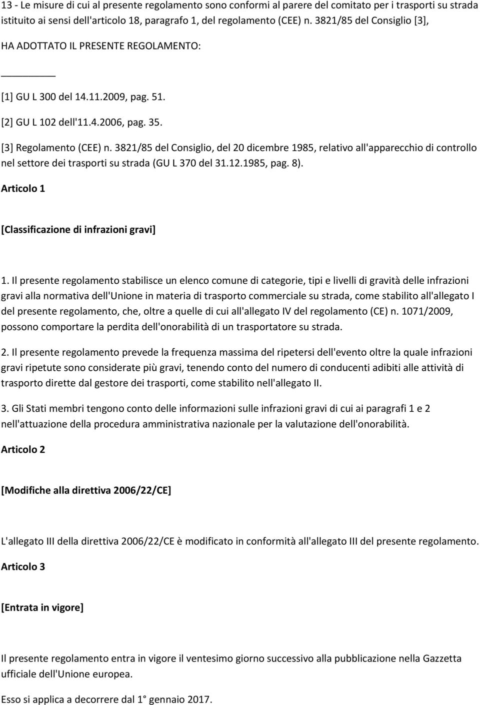 3821/85 del Consiglio, del 20 dicembre 1985, relativo all'apparecchio di controllo nel settore dei trasporti su strada (GU L 370 del 31.12.1985, pag. 8).