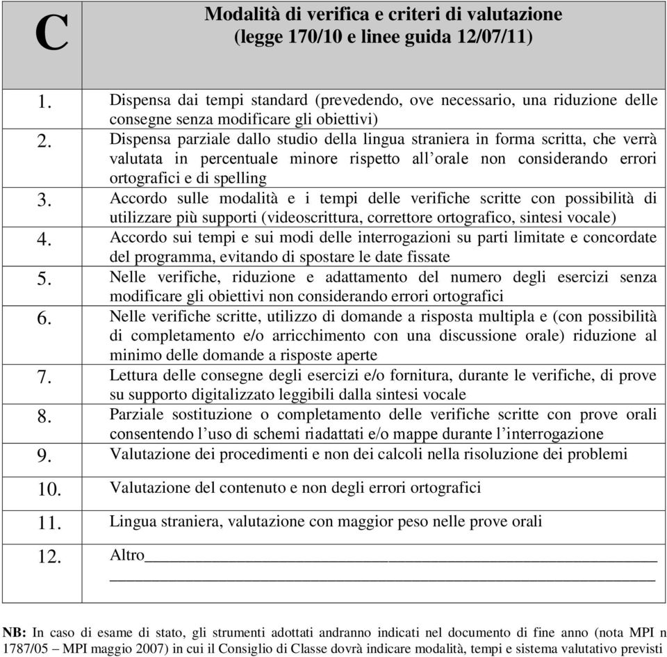 Dispensa parziale dallo studio della lingua straniera in forma scritta, che verrà valutata in percentuale minore rispetto all orale non considerando errori ortografici e di spelling 3.