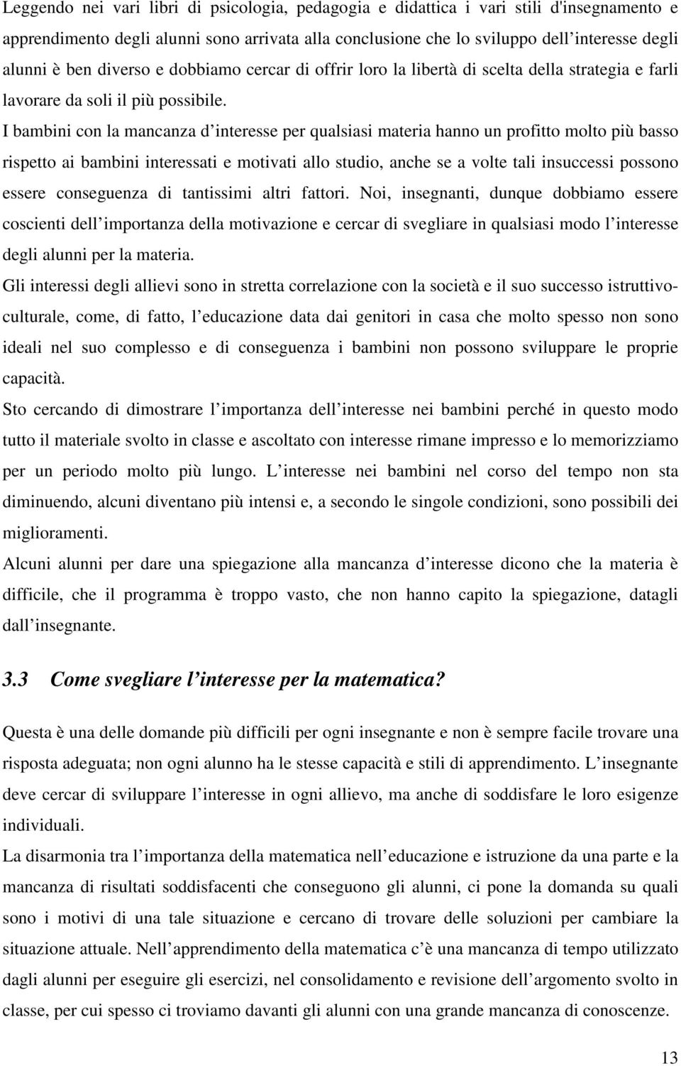 I bambini con la mancanza d interesse per qualsiasi materia hanno un profitto molto più basso rispetto ai bambini interessati e motivati allo studio, anche se a volte tali insuccessi possono essere