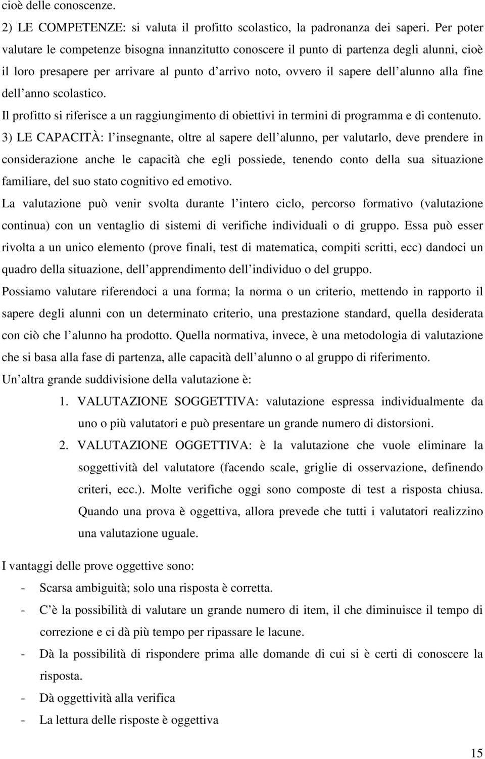 dell anno scolastico. Il profitto si riferisce a un raggiungimento di obiettivi in termini di programma e di contenuto.