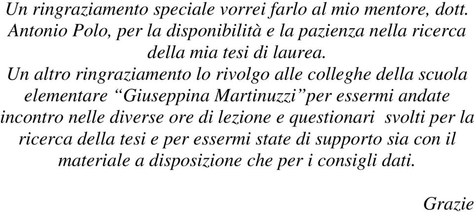 Un altro ringraziamento lo rivolgo alle colleghe della scuola elementare Giuseppina Martinuzzi per essermi