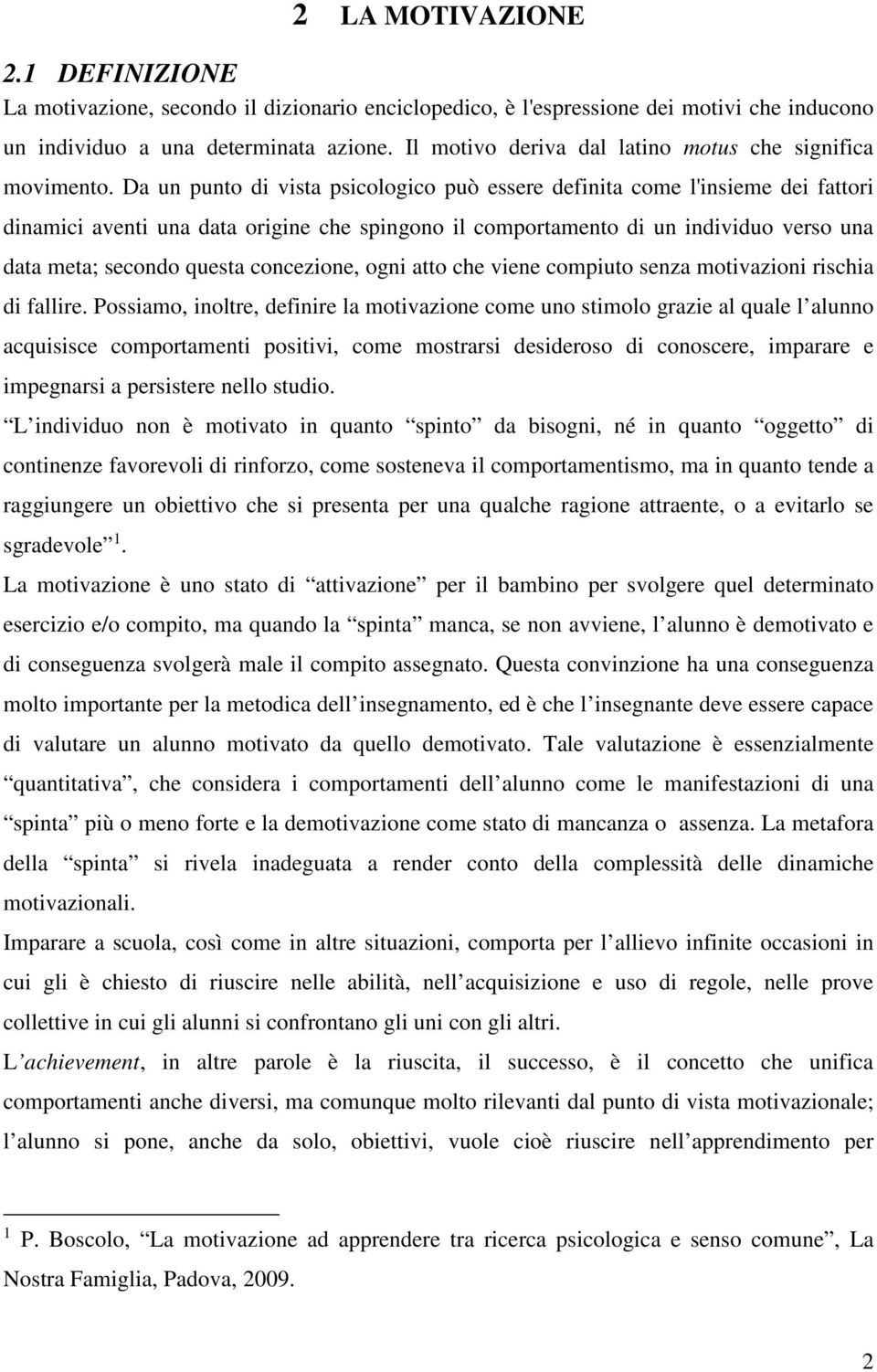 Da un punto di vista psicologico può essere definita come l'insieme dei fattori dinamici aventi una data origine che spingono il comportamento di un individuo verso una data meta; secondo questa