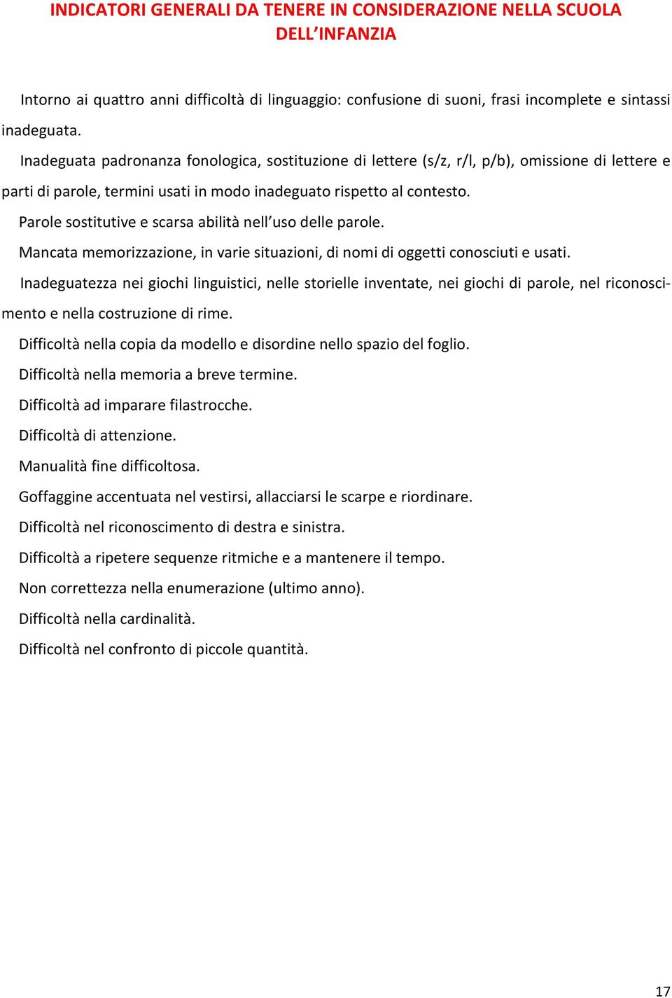 Parole sostitutive e scarsa abilità nell uso delle parole. Mancata memorizzazione, in varie situazioni, di nomi di oggetti conosciuti e usati.