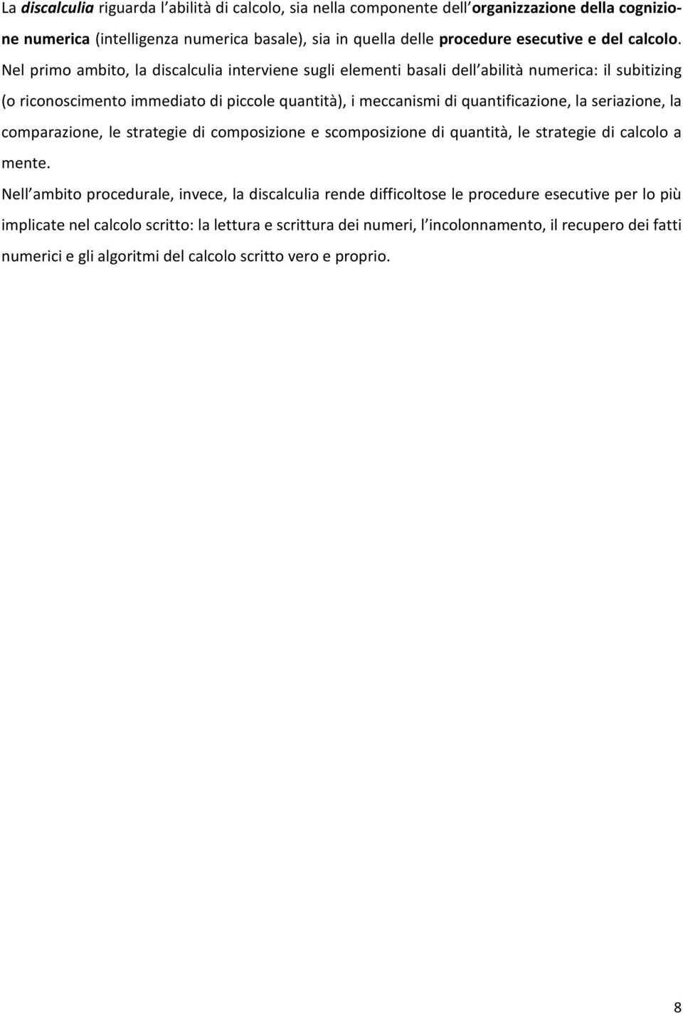Nel primo ambito, la discalculia interviene sugli elementi basali dell abilità numerica: il subitizing (o riconoscimento immediato di piccole quantità), i meccanismi di quantificazione, la
