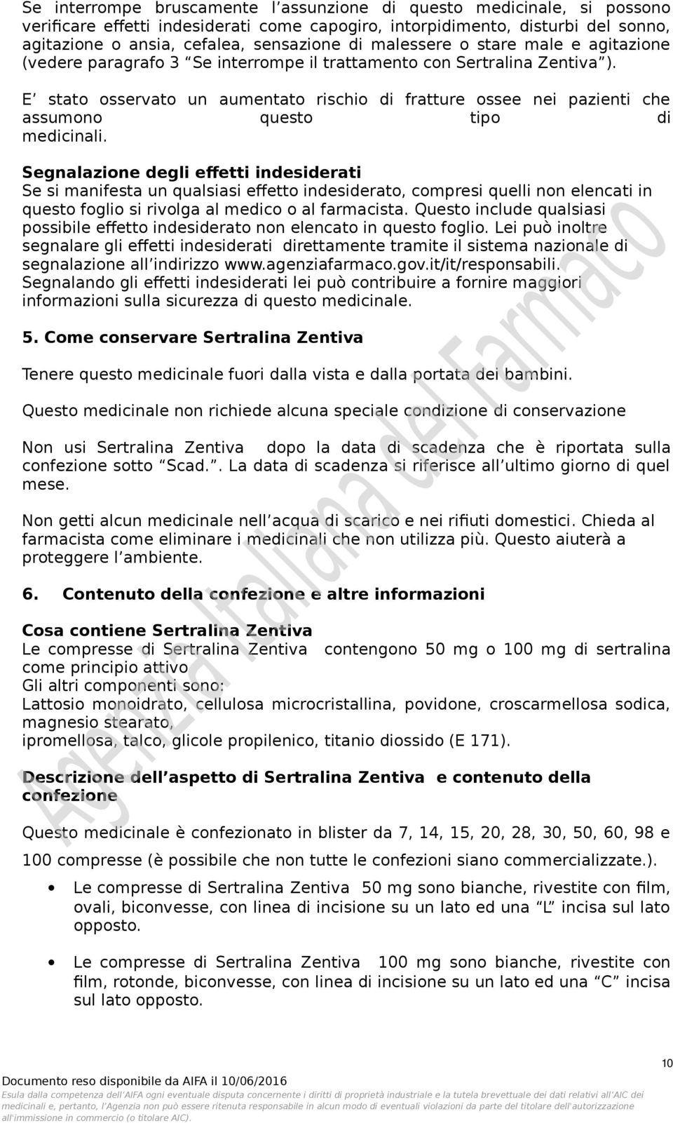 E stato osservato un aumentato rischio di fratture ossee nei pazienti che assumono questo tipo di medicinali.