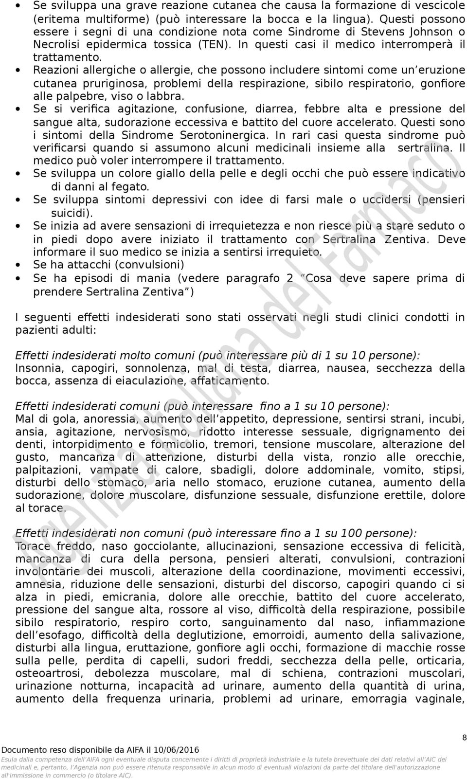 Reazioni allergiche o allergie, che possono includere sintomi come un eruzione cutanea pruriginosa, problemi della respirazione, sibilo respiratorio, gonfiore alle palpebre, viso o labbra.