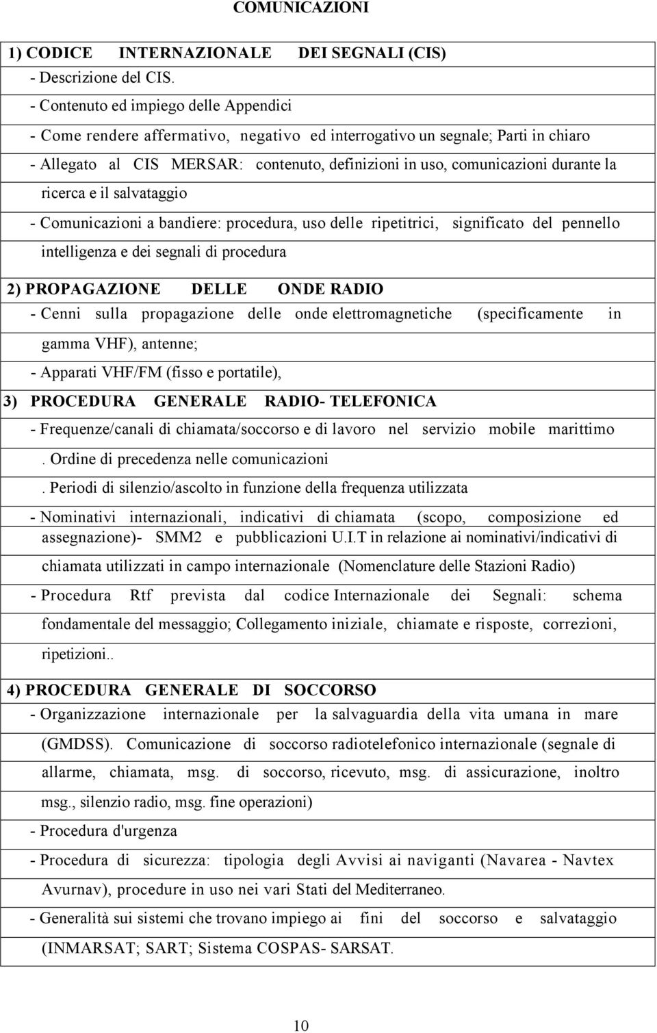 la ricerca e il salvataggio - Comunicazioni a bandiere: procedura, uso delle ripetitrici, significato del pennello intelligenza e dei segnali di procedura 2) PROPAGAZIONE DELLE ONDE RADIO - Cenni