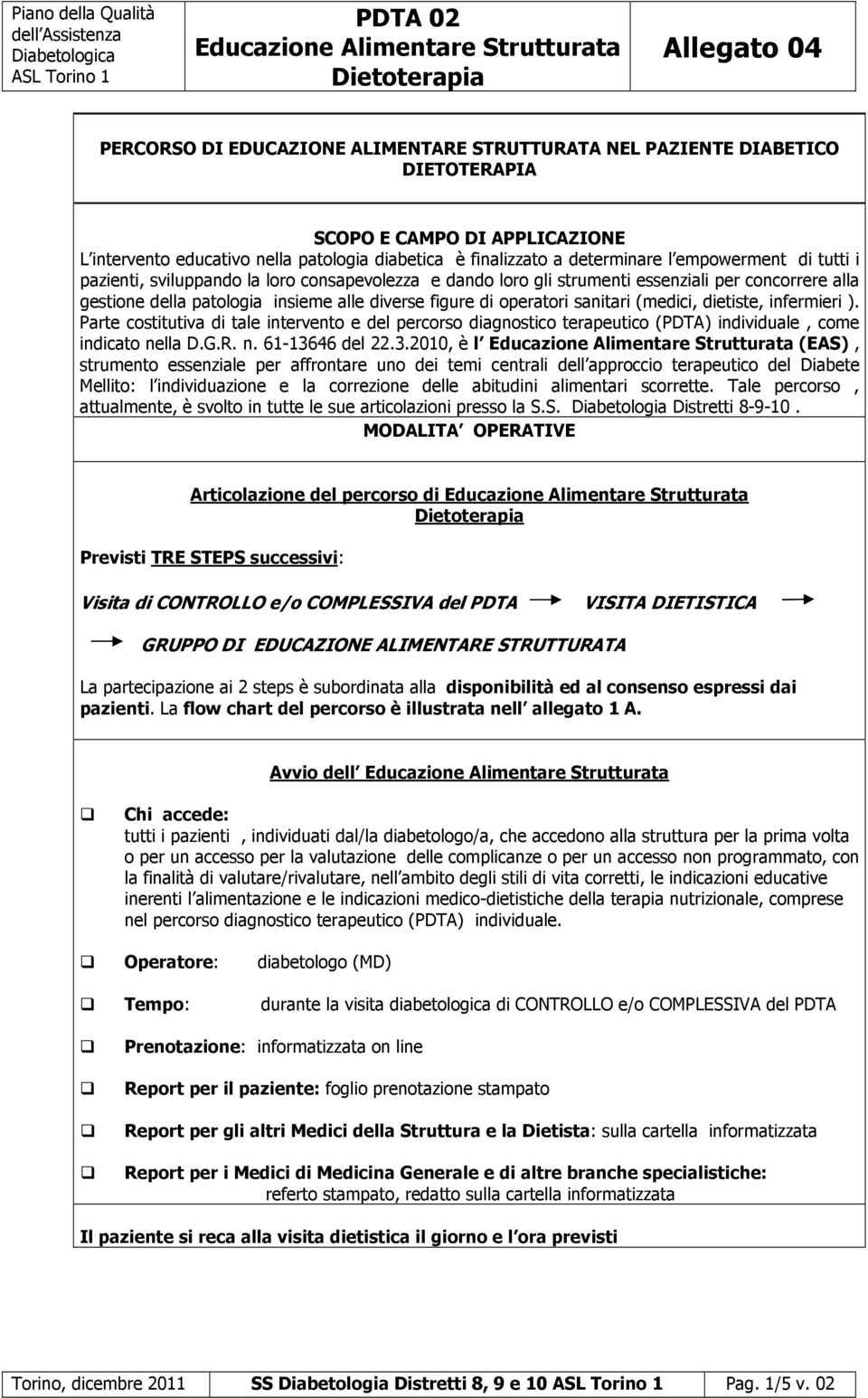 sanitari (medici, dietiste, infermieri ). Parte costitutiva di tale intervento e del percorso diagnostico terapeutico (PDTA) individuale, come indicato nella D.G.R. n. 61-136