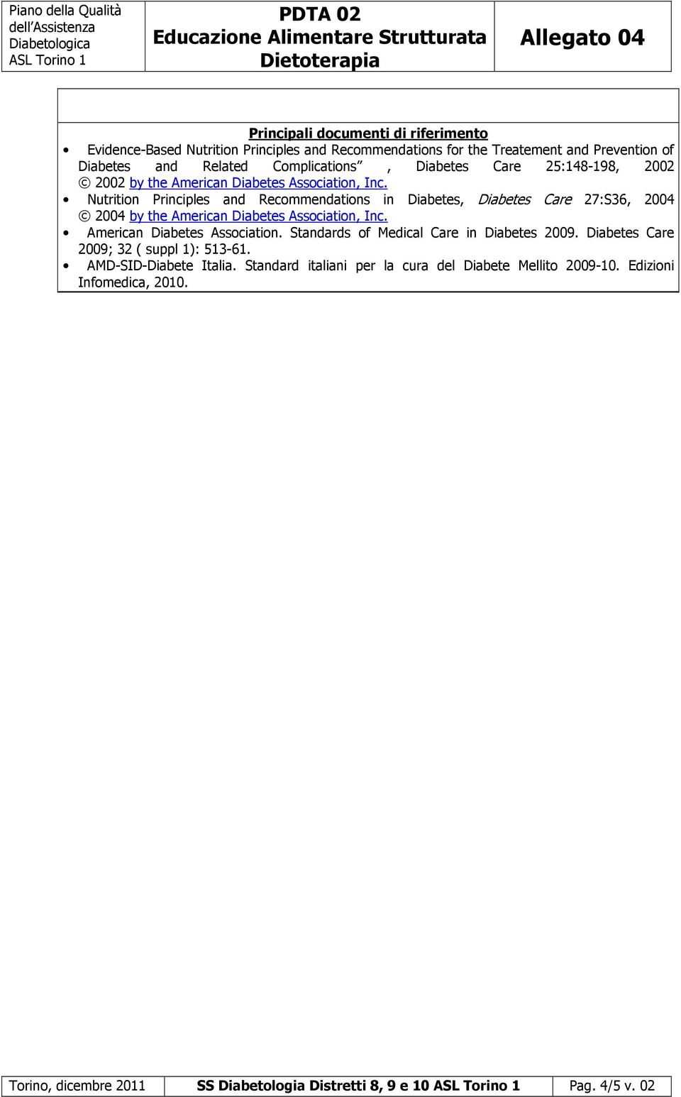 Nutrition Principles and Recommendations in Diabetes, Diabetes Care 27:S36, 2004 2004 by the American Diabetes Association, Inc. American Diabetes Association. Standards of Medical Care in Diabetes 2009.