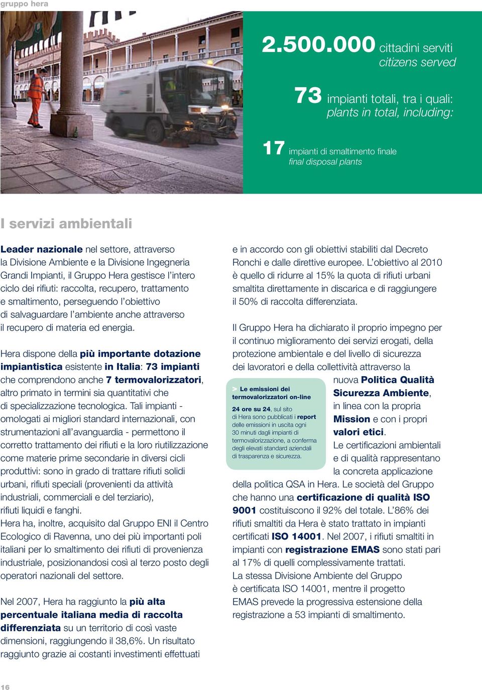 settore, attraverso la Divisione Ambiente e la Divisione Ingegneria Grandi Impianti, il Gruppo Hera gestisce l intero ciclo dei rifiuti: raccolta, recupero, trattamento e smaltimento, perseguendo l