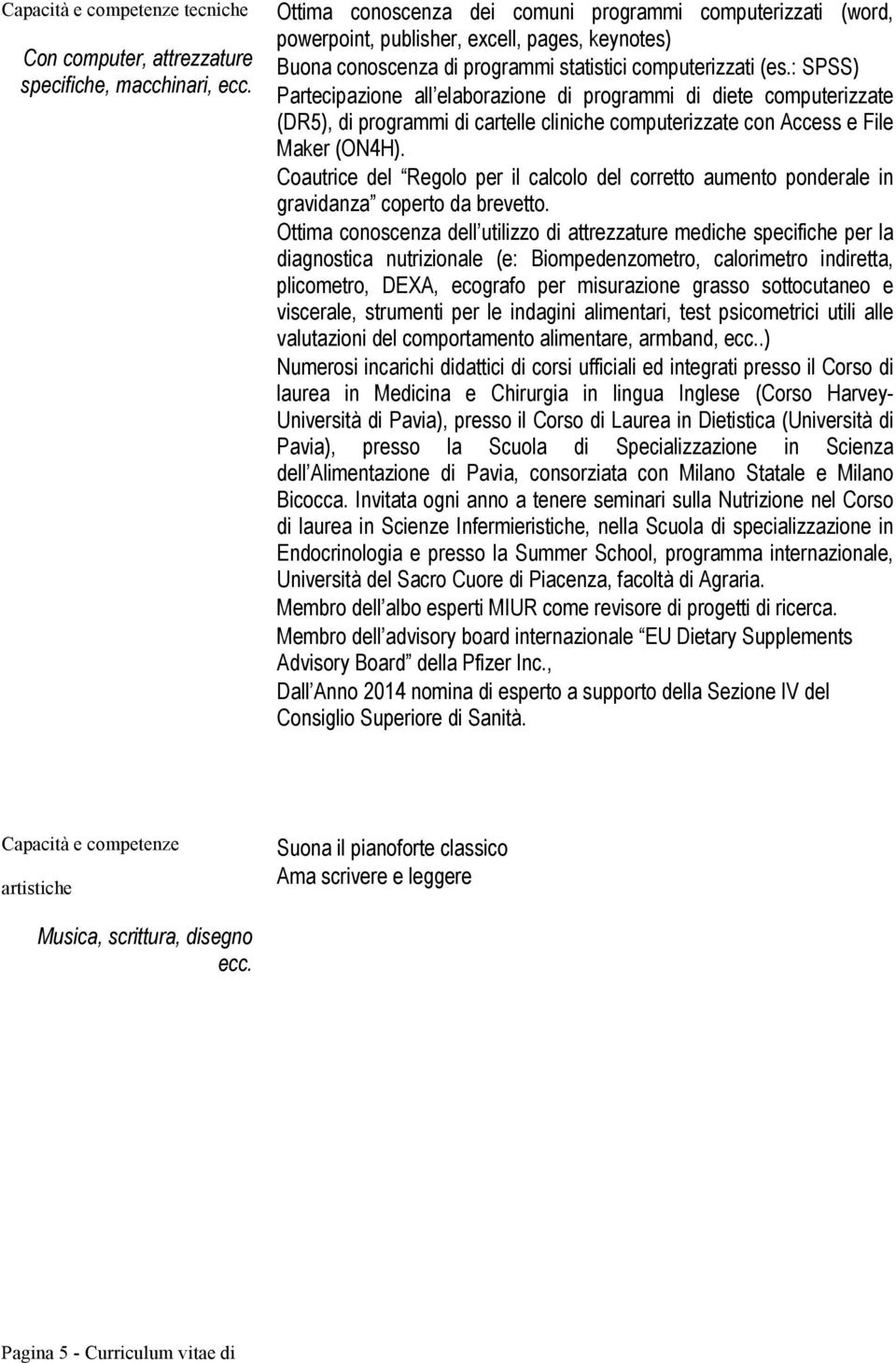 : SPSS) Partecipazione all elaborazione di programmi di diete computerizzate (DR5), di programmi di cartelle cliniche computerizzate con Access e File Maker (ON4H).