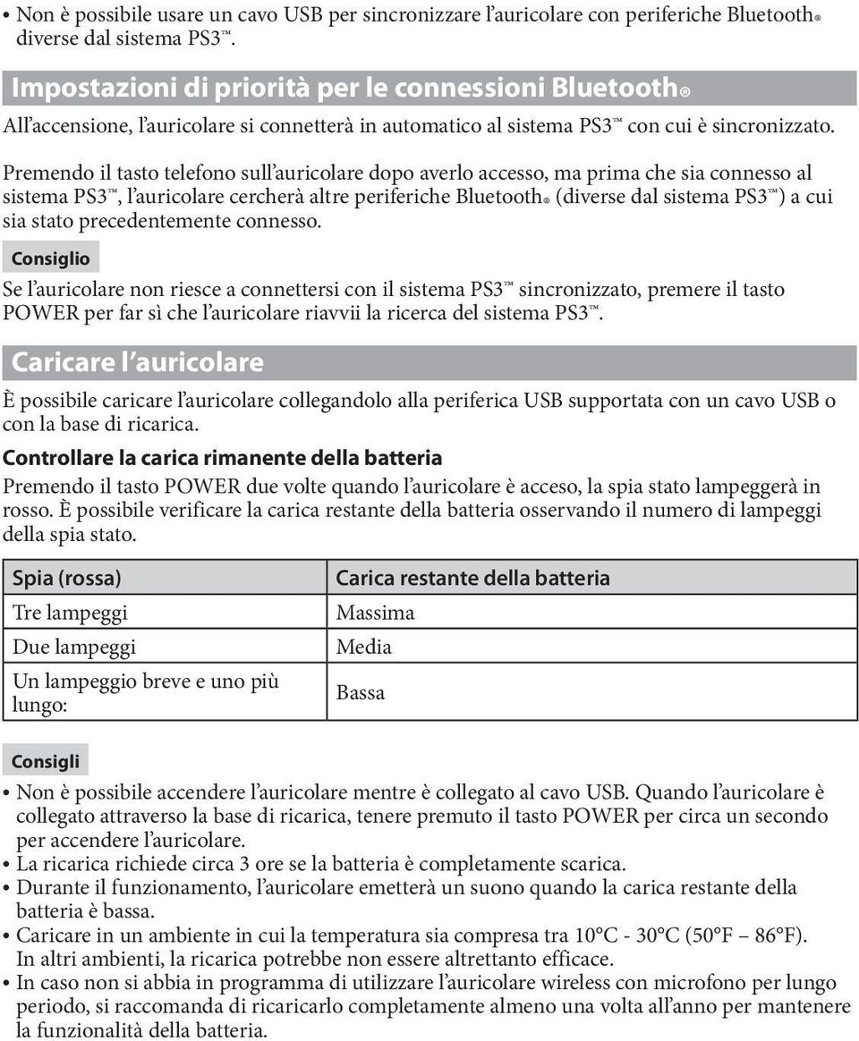 Premendo il tasto telefono sull auricolare dopo averlo accesso, ma prima che sia connesso al sistema PS3, l auricolare cercherà altre periferiche Bluetooth (diverse dal sistema PS3 ) a cui sia stato