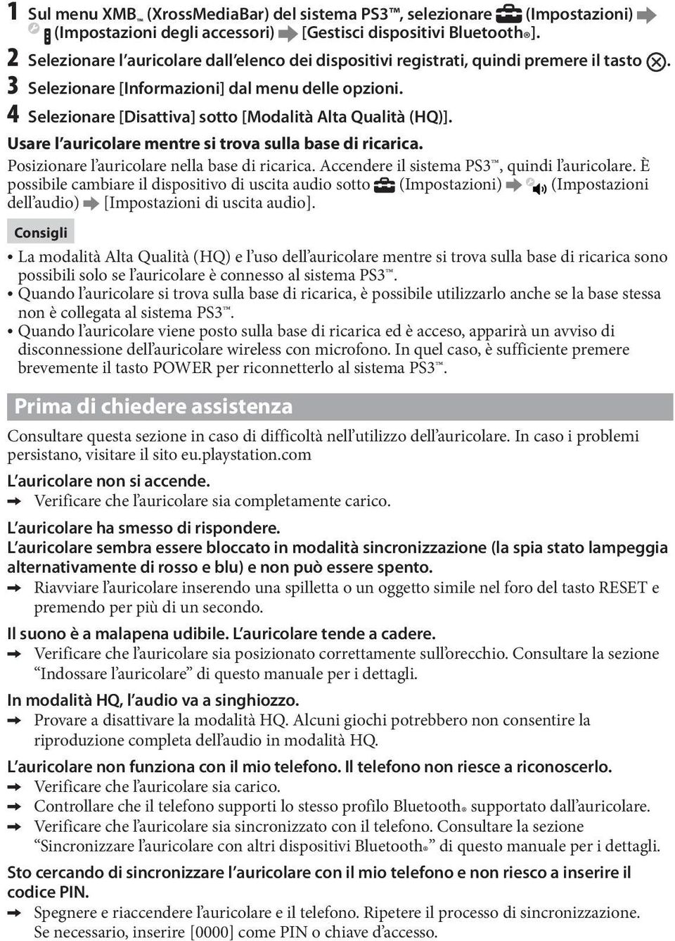 4 Selezionare [Disattiva] sotto [Modalità Alta Qualità (HQ)]. Usare l auricolare mentre si trova sulla base di ricarica. Posizionare l auricolare nella base di ricarica.