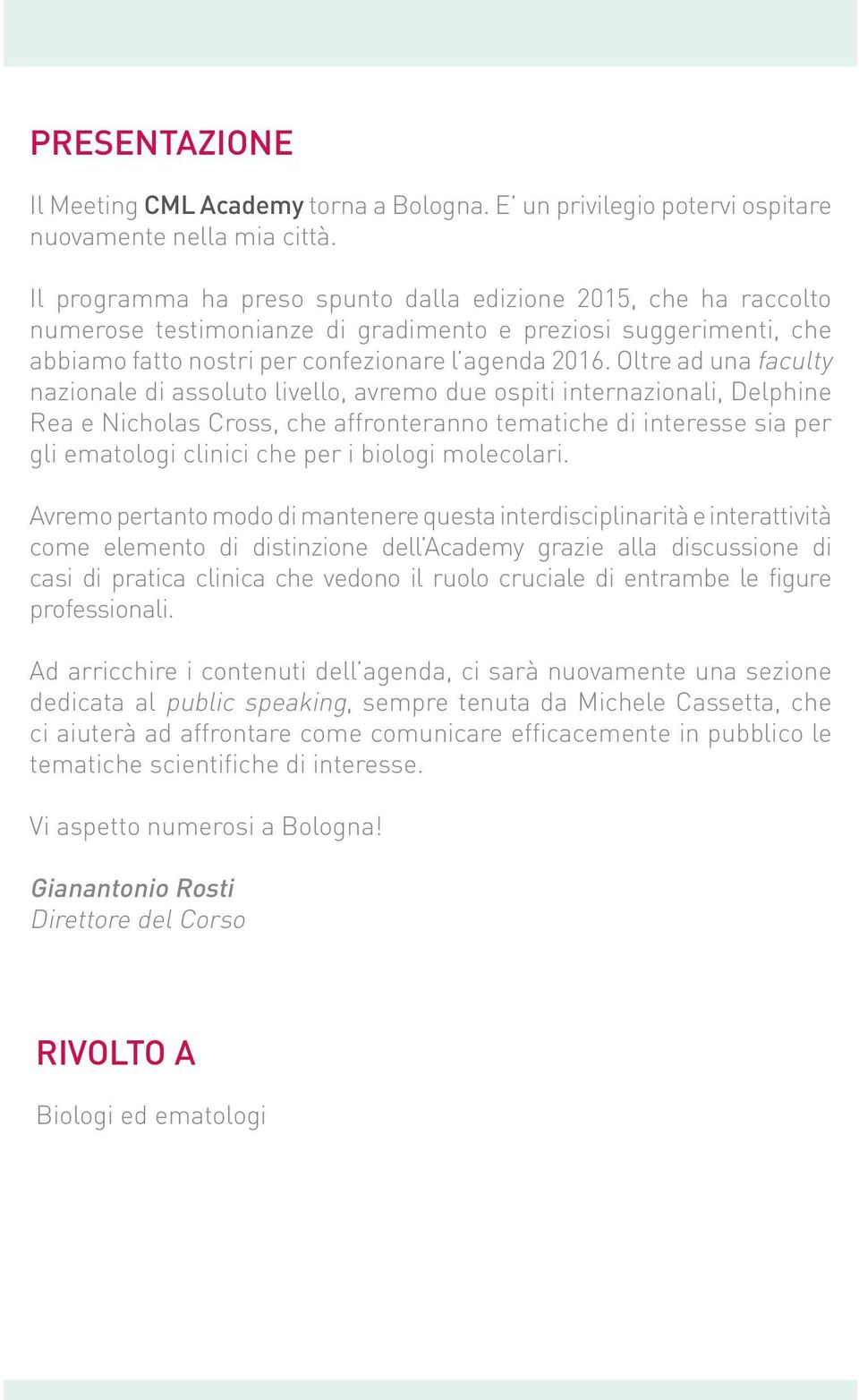 Oltre ad una faculty nazionale di assoluto livello, avremo due ospiti internazionali, Delphine Rea e Nicholas Cross, che affronteranno tematiche di interesse sia per gli ematologi clinici che per i