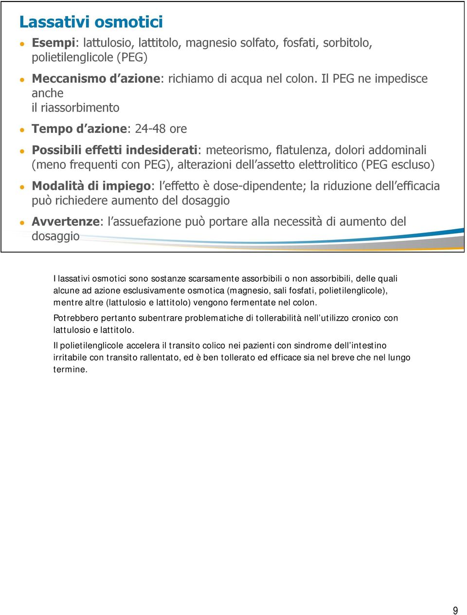 Potrebbero pertanto subentrare problematiche di tollerabilità nell utilizzo cronico con lattulosio e lattitolo.