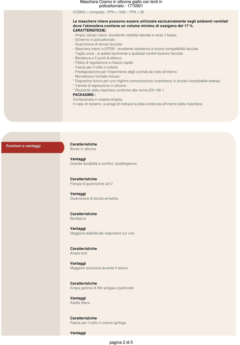 CARATTERISTICHE: - Ampio campo visivo, eccellente visibilità laterale e verso il basso - Schermo in policarbonato - Guarnizione di tenuta facciale - Maschera intera in EPDM : eccellente resistenza e