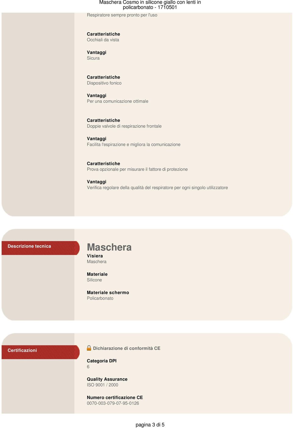 protezione Verifica regolare della qualità del respiratore per ogni singolo utilizzatore Descrizione tecnica Maschera Visiera Maschera Materiale Silicone Materiale