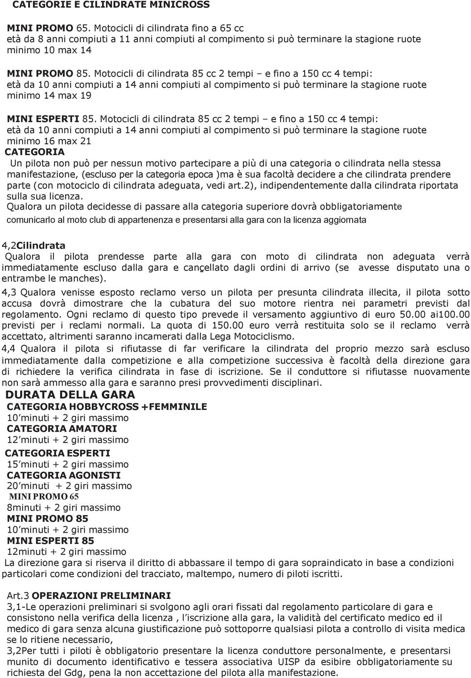 Motocicli di cilindrata 85 cc 2 tempi e fino a 150 cc 4 tempi: età da 10 anni compiuti a 14 anni compiuti al compimento si può terminare la stagione ruote minimo 14 max 19 MINI ESPERTI 85.