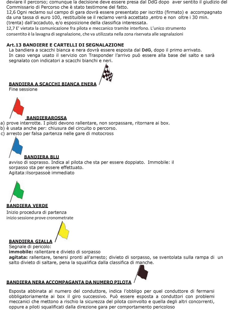 (trenta) dall accaduto, e/o esposizione della classifica interessata. 12,7 E vietata la comunicazione fra pilota e meccanico tramite interfono.