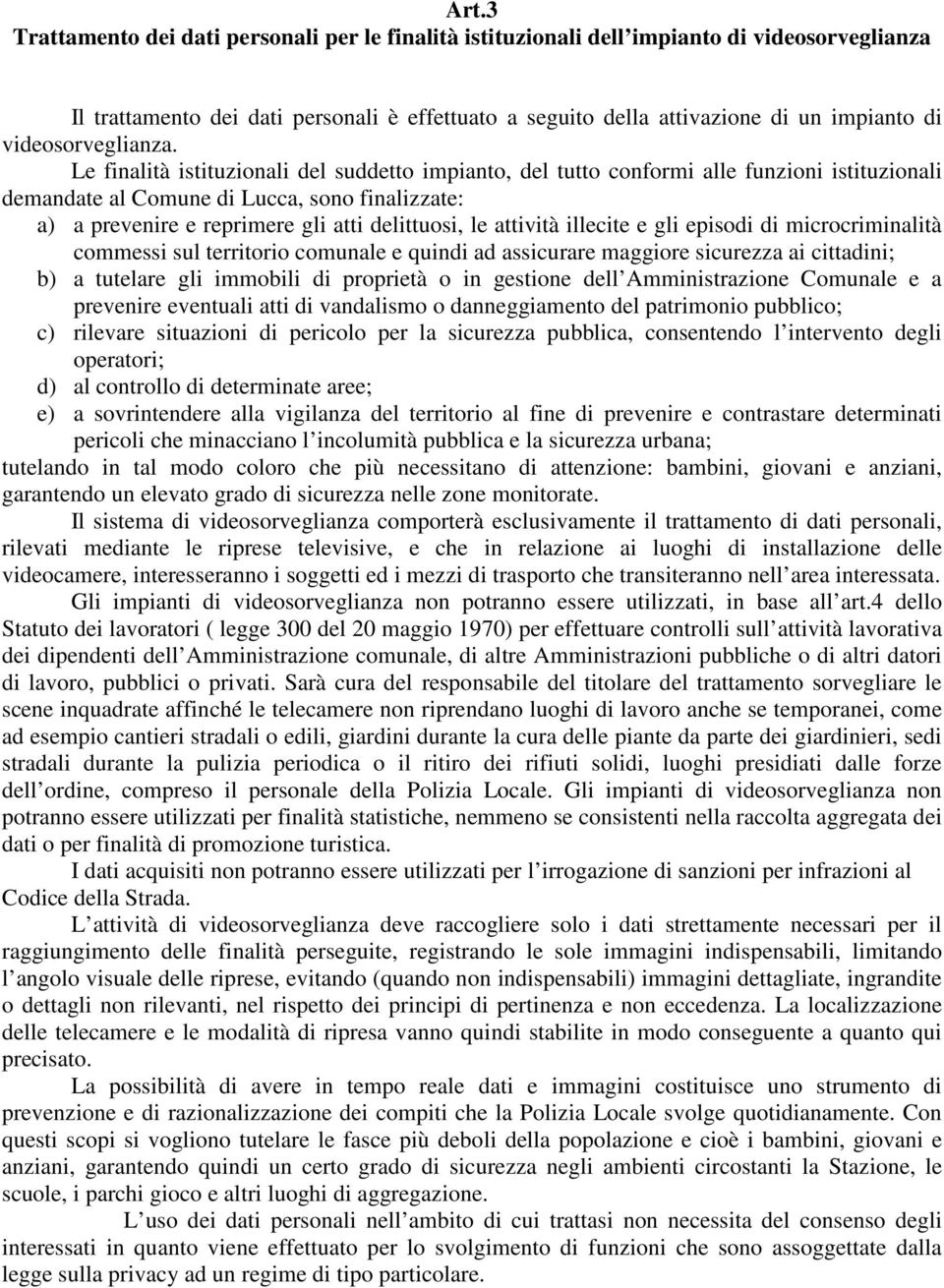 Le finalità istituzionali del suddetto impianto, del tutto conformi alle funzioni istituzionali demandate al Comune di Lucca, sono finalizzate: a) a prevenire e reprimere gli atti delittuosi, le