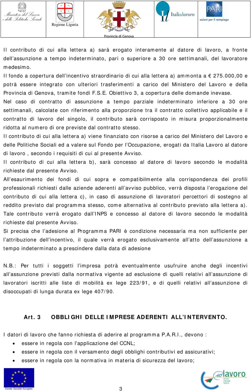 000,00 e potrà essere integrato con ulteriori trasferimenti a carico del Ministero del Lavoro e della Provincia di Genova, tramite fondi F.S.E. Obiettivo 3, a copertura delle domande inevase.