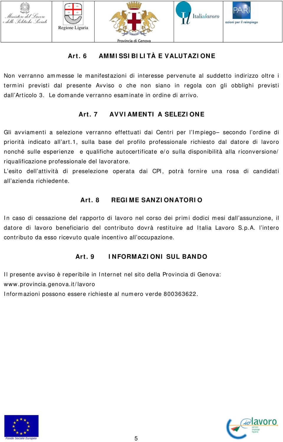 1, sulla base del profilo professionale richiesto dal datore di lavoro nonché sulle esperienze e qualifiche autocertificate e/o sulla disponibilità alla riconversione/ riqualificazione professionale