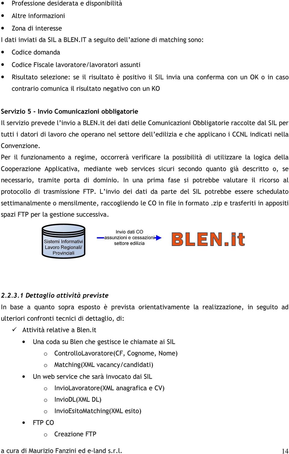 contrario comunica il risultato negativo con un KO Servizio 5 - Invio Comunicazioni obbligatorie Il servizio prevede l invio a BLEN.