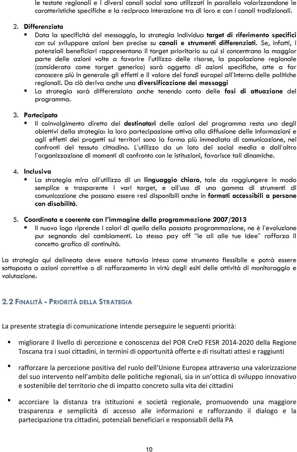 Se, infatti, i potenziali beneficiari rappresentano il target prioritario su cui si concentrano la maggior parte delle azioni volte a favorire l utilizzo delle risorse, la popolazione regionale