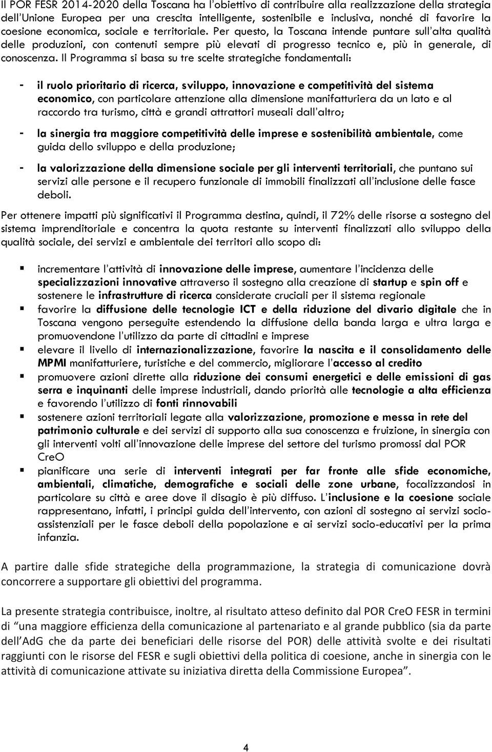 Per questo, la Toscana intende puntare sull alta qualità delle produzioni, con contenuti sempre più elevati di progresso tecnico e, più in generale, di conoscenza.