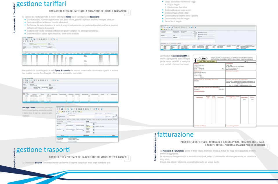 dal punto di partenza al punto di arrivo in modo dinamico con gestione di semplici zone fino al massimo dettaglio dell indirizzo di consegna Gestione della Validità periodica del Listino per gestire