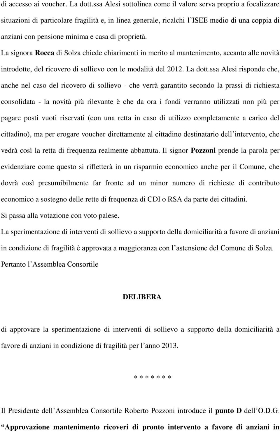 proprietà. La signora Rocca di Solza chiede chiarimenti in merito al mantenimento, accanto alle novità introdotte, del ricovero di sollievo con le modalità del 2012. La dott.