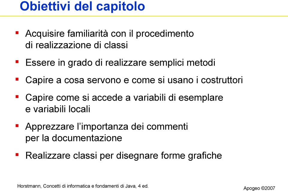 i costruttori Capire come si accede a variabili di esemplare e variabili locali Apprezzare