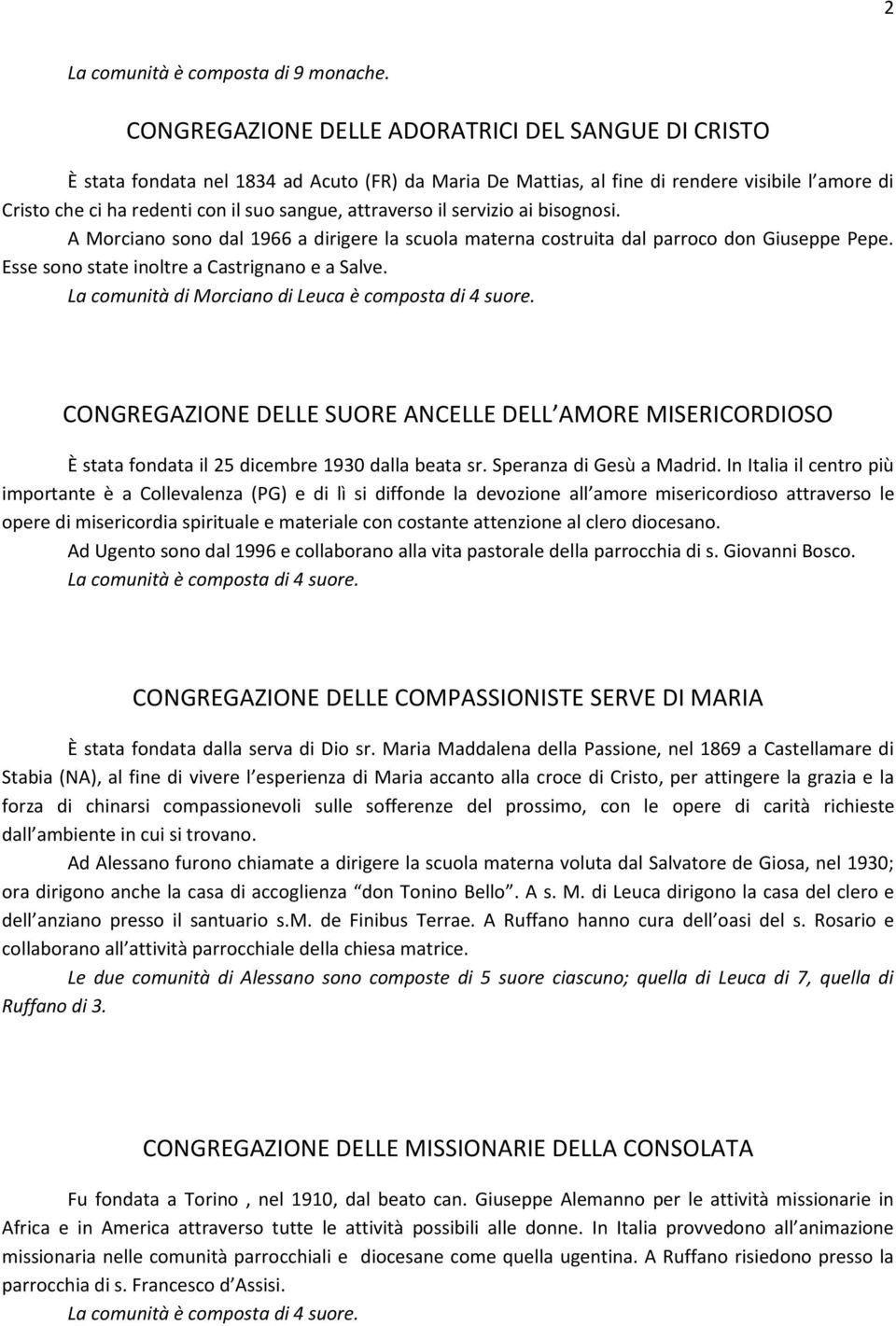 attraverso il servizio ai bisognosi. A Morciano sono dal 1966 a dirigere la scuola materna costruita dal parroco don Giuseppe Pepe. Esse sono state inoltre a Castrignano e a Salve.