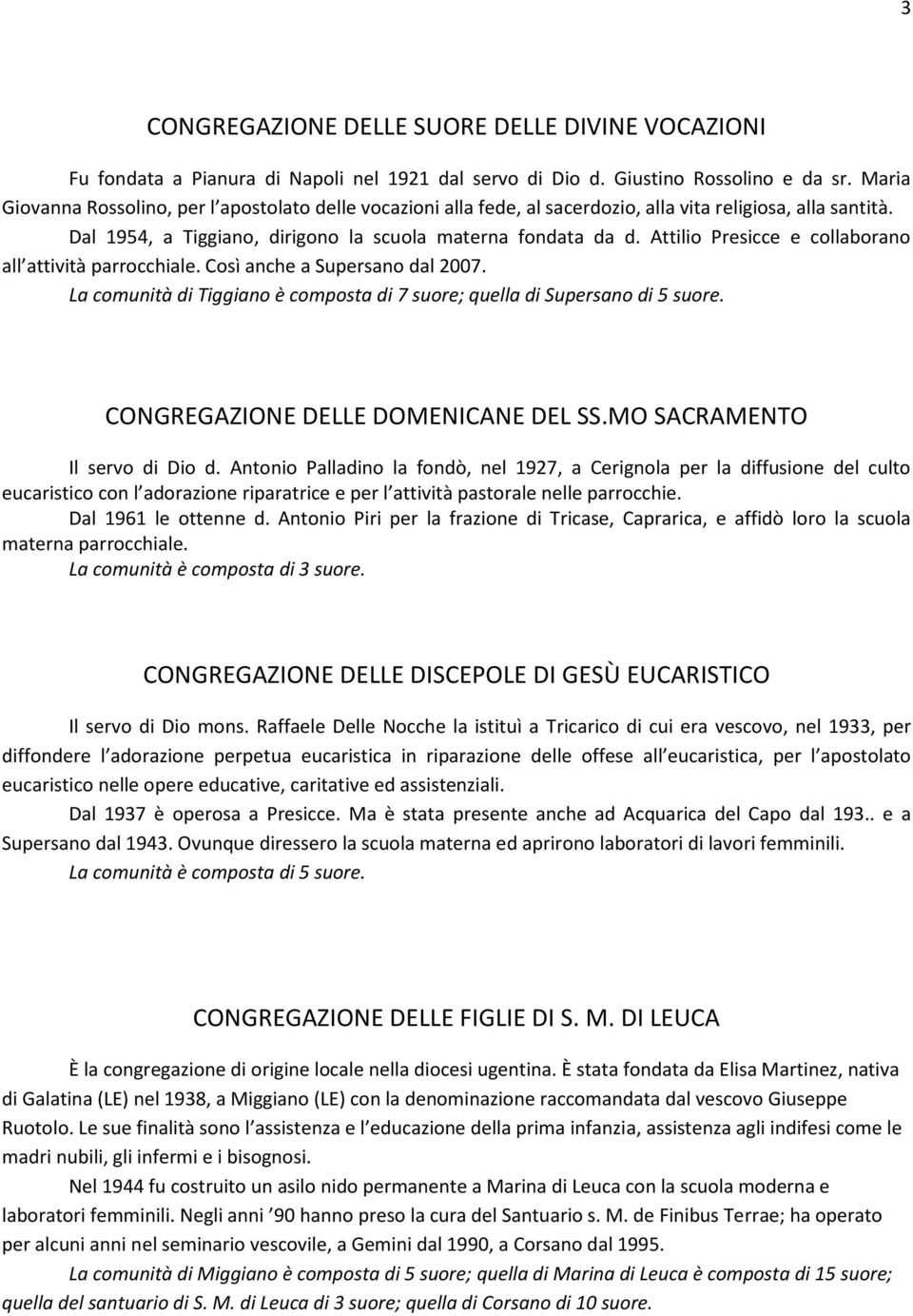 Attilio Presicce e collaborano all attività parrocchiale. Così anche a Supersano dal 2007. La comunità di Tiggiano è composta di 7 suore; quella di Supersano di suore.