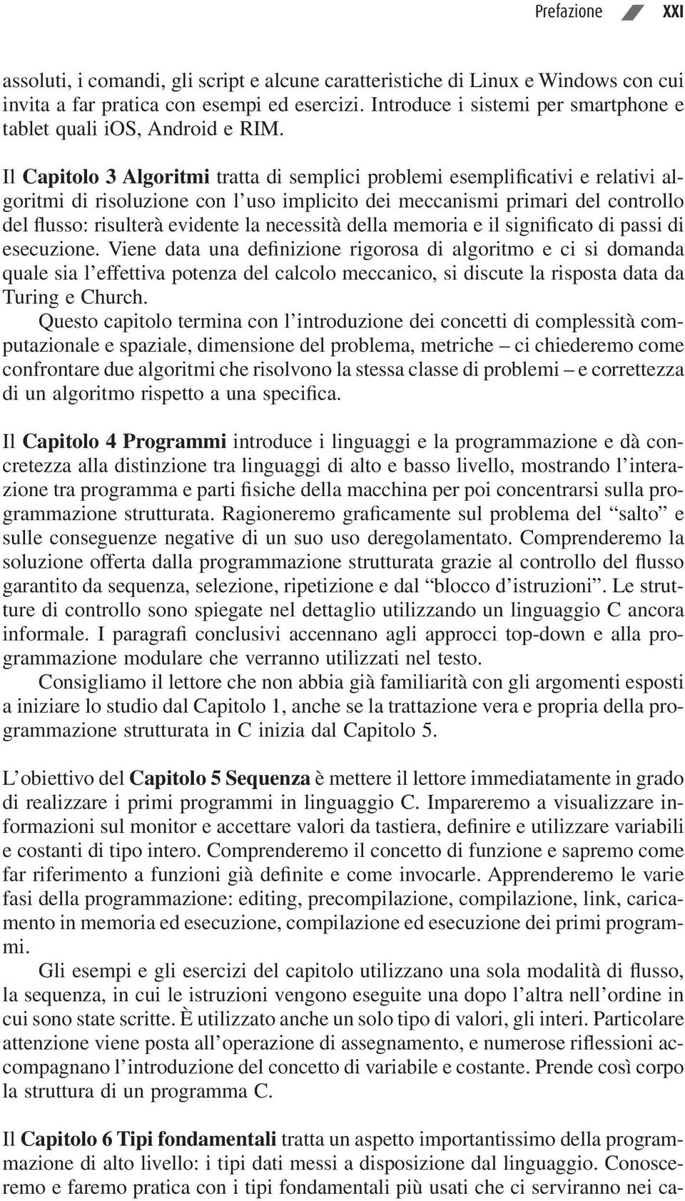 Il Capitolo 3 Algoritmi tratta di semplici problemi esemplificativi e rela tivi algoritmi di risoluzione con l uso implicito dei meccanismi primari del controllo del flusso: risulterà evidente la