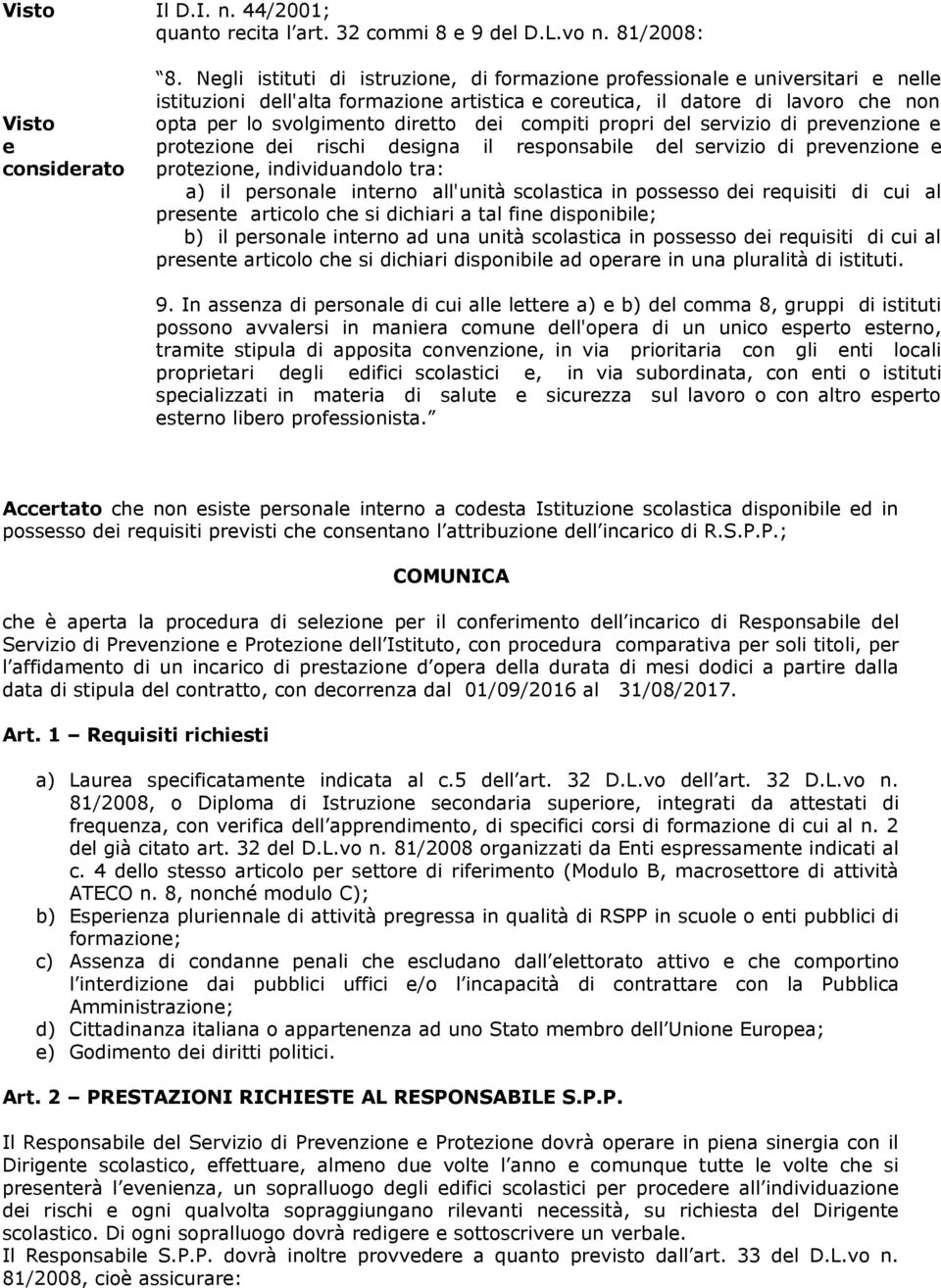 dei compiti propri del servizio di prevenzione e protezione dei rischi designa il responsabile del servizio di prevenzione e protezione, individuandolo tra: a) il personale interno all'unità