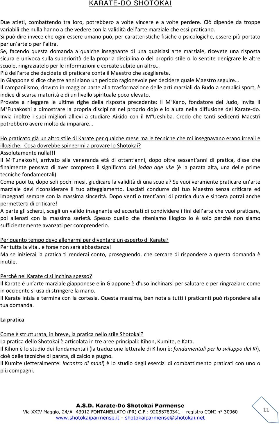 Se, facendo questa domanda a qualche insegnante di una qualsiasi arte marziale, ricevete una risposta sicura e univoca sulla superiorità della propria disciplina o del proprio stile o lo sentite