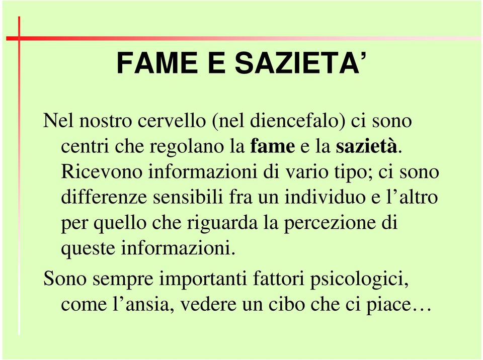 Ricevono informazioni di vario tipo; ci sono differenze sensibili fra un individuo e