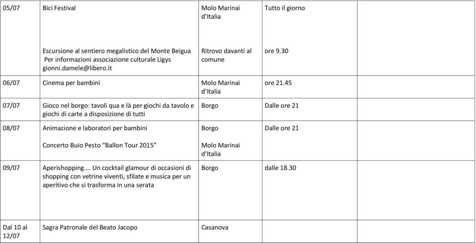 45 07/07 Gioco nel borgo: tavoli qua e là per giochi da tavolo e giochi di carte a disposizione di tutti Dalle ore 21 08/07 Animazione e laboratori per bambini Concerto Buio