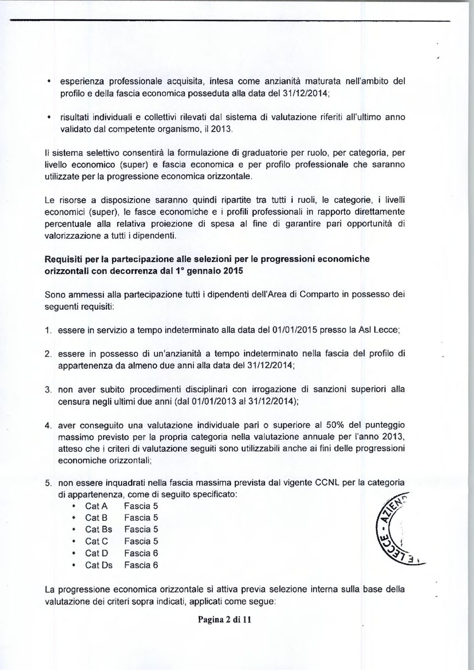 Il sistema selettivo consentirà la formulazione di graduatorie per ruolo, per categoria, per livello economico (super) e fascia economica e per profilo professionale che saranno utilizzate per la