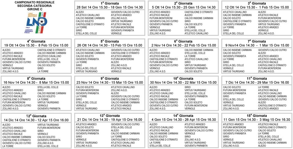 00 7 a Giornata 9 Nov14 Ore 14.30-1 Mar 15 Ore 15.00 8 a Giornata 16 Nov 14 Ore 14.30-8 Mar 15 Ore 15.00 9 a Giornata 23 Nov 14 Ore 14.30-15 Mar 15 Ore 15.00 10 a Giornata 30 Nov 14 Ore 14.