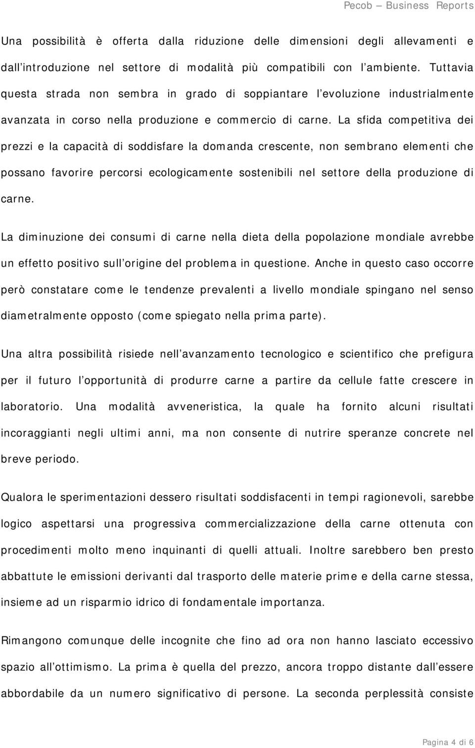 La sfida competitiva dei prezzi e la capacità di soddisfare la domanda crescente, non sembrano elementi che possano favorire percorsi ecologicamente sostenibili nel settore della produzione di carne.