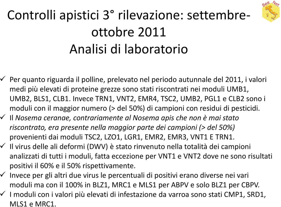 Il Nosema ceranae, contrariamente al Nosema apis che non è mai stato riscontrato, era presente nella maggior parte dei campioni (> del 50%) provenienti dai moduli TSC2, LZO1, LGR1, EMR2, EMR3, VNT1 E