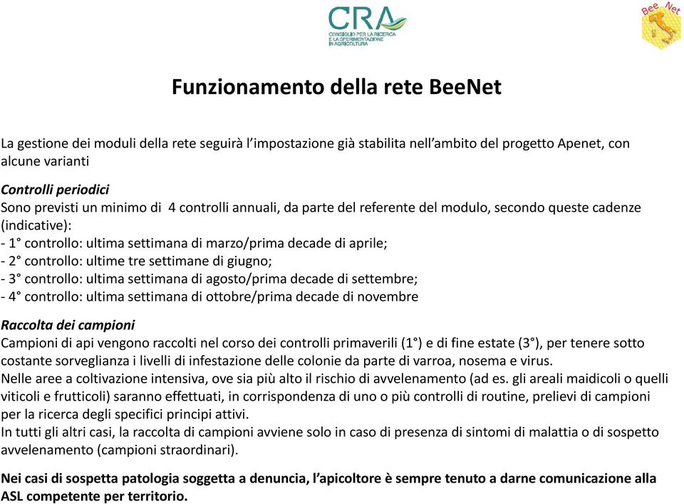 giugno; - 3 controllo: ultima settimana di agosto/prima decade di settembre; - 4 controllo: ultima settimana di ottobre/prima decade di novembre Raccolta dei campioni Campioni di api vengono raccolti